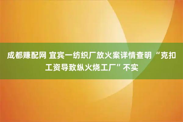 成都赚配网 宜宾一纺织厂放火案详情查明 “克扣工资导致纵火烧工厂”不实